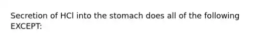 Secretion of HCl into the stomach does all of the following EXCEPT: