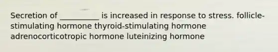 Secretion of __________ is increased in response to stress. follicle-stimulating hormone thyroid-stimulating hormone adrenocorticotropic hormone luteinizing hormone