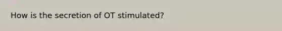 How is the secretion of OT stimulated?