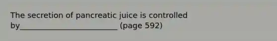 The secretion of pancreatic juice is controlled by_________________________ (page 592)