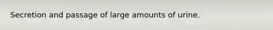 Secretion and passage of large amounts of urine.