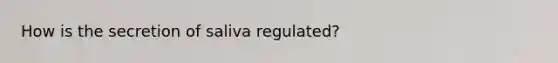 How is the secretion of saliva regulated?