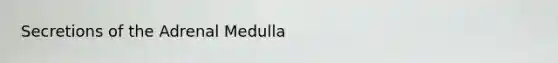 Secretions of the Adrenal Medulla