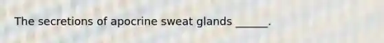 The secretions of apocrine sweat glands ______.