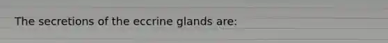 The secretions of the eccrine glands are: