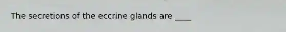 The secretions of the eccrine glands are ____