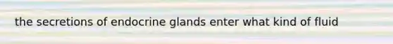 the secretions of endocrine glands enter what kind of fluid