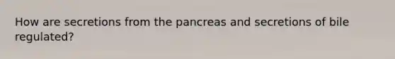 How are secretions from <a href='https://www.questionai.com/knowledge/kITHRba4Cd-the-pancreas' class='anchor-knowledge'>the pancreas</a> and secretions of bile regulated?