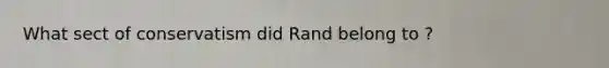 What sect of conservatism did Rand belong to ?