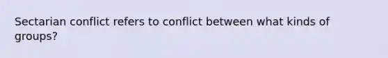 Sectarian conflict refers to conflict between what kinds of groups?