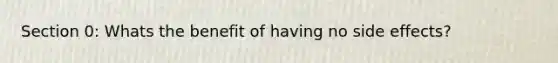 Section 0: Whats the benefit of having no side effects?