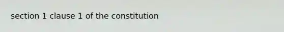 section 1 clause 1 of the constitution