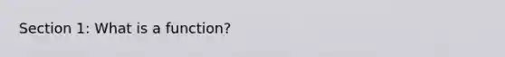 Section 1: What is a function?