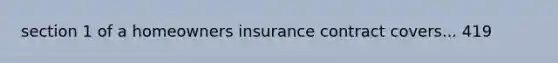 section 1 of a homeowners insurance contract covers... 419