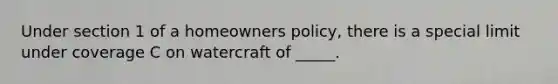 Under section 1 of a homeowners policy, there is a special limit under coverage C on watercraft of _____.