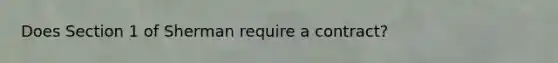 Does Section 1 of Sherman require a contract?