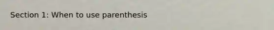 Section 1: When to use parenthesis