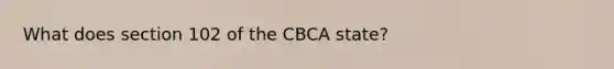 What does section 102 of the CBCA state?