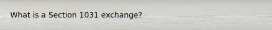 What is a Section 1031 exchange?