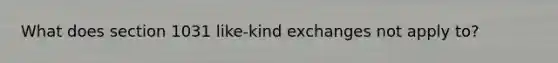 What does section 1031 like-kind exchanges not apply to?