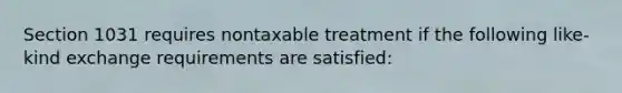 Section 1031 requires nontaxable treatment if the following like-kind exchange requirements are satisfied: