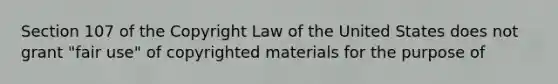 Section 107 of the Copyright Law of the United States does not grant "fair use" of copyrighted materials for the purpose of