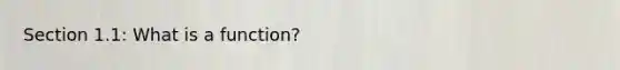 Section 1.1: What is a function?