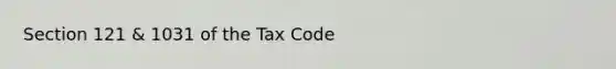 Section 121 & 1031 of the Tax Code