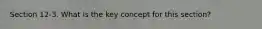 Section 12-3. What is the key concept for this section?