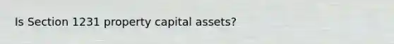 Is Section 1231 property capital assets?