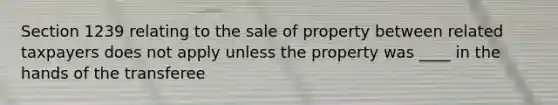 Section 1239 relating to the sale of property between related taxpayers does not apply unless the property was ____ in the hands of the transferee