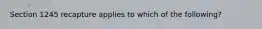 Section 1245 recapture applies to which of the following?