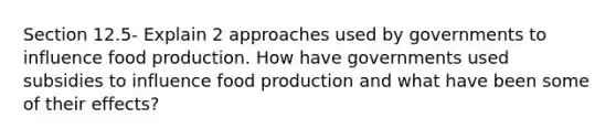 Section 12.5- Explain 2 approaches used by governments to influence food production. How have governments used subsidies to influence food production and what have been some of their effects?