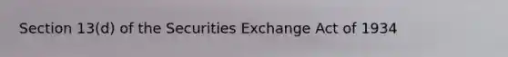 Section 13(d) of the Securities Exchange Act of 1934