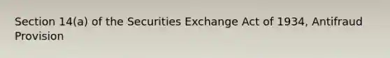 Section 14(a) of the Securities Exchange Act of 1934, Antifraud Provision