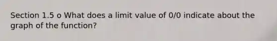 Section 1.5 o What does a limit value of 0/0 indicate about the graph of the function?