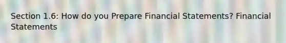 Section 1.6: How do you Prepare <a href='https://www.questionai.com/knowledge/kFBJaQCz4b-financial-statements' class='anchor-knowledge'>financial statements</a>? Financial Statements