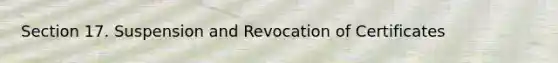Section 17. Suspension and Revocation of Certificates