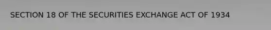 SECTION 18 OF THE SECURITIES EXCHANGE ACT OF 1934