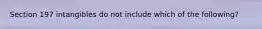 Section 197 intangibles do not include which of the following?