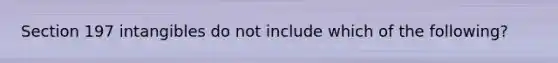 Section 197 intangibles do not include which of the following?