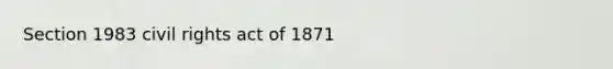 Section 1983 civil rights act of 1871