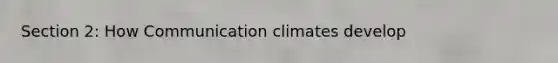 Section 2: How Communication climates develop