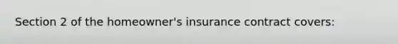 Section 2 of the homeowner's insurance contract covers: