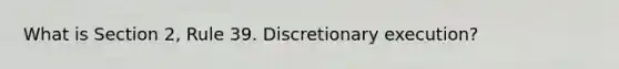 What is Section 2, Rule 39. Discretionary execution?