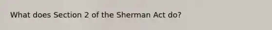 What does Section 2 of the Sherman Act do?