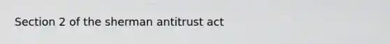 Section 2 of the sherman antitrust act