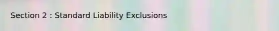 Section 2 : Standard Liability Exclusions