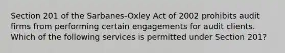 Section 201 of the Sarbanes-Oxley Act of 2002 prohibits audit firms from performing certain engagements for audit clients. Which of the following services is permitted under Section 201?