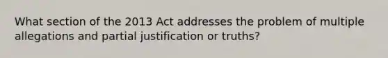 What section of the 2013 Act addresses the problem of multiple allegations and partial justification or truths?